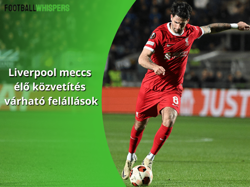 Liverpool meccs élő közvetítés és várható felállások