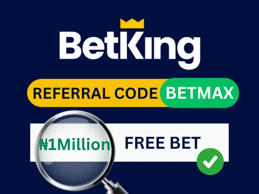BetKing Referral Code &ldquo;BETMAX&rdquo;: Get up to ₦1,000,000 Bonus